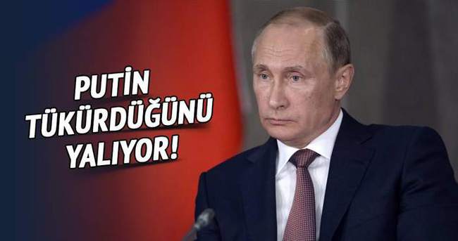 Putin, tükürdüğünü yalıyor