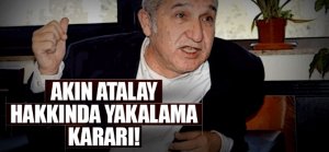 Akın Atalay hakkında yakalama kararı