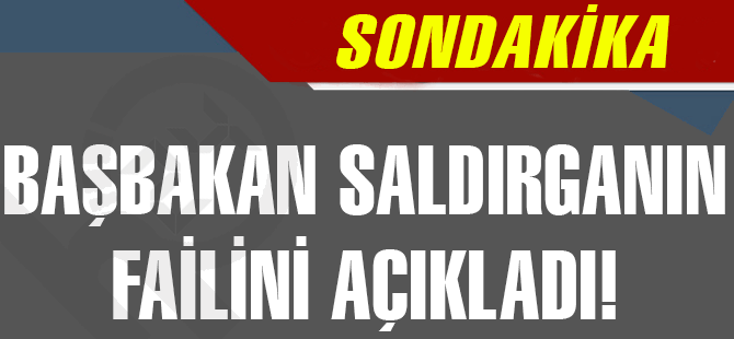 Başbakan saldırganın failini açıkladı!