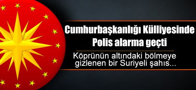 Cumhurbaşkanlığı'nda polis alarma geçti!