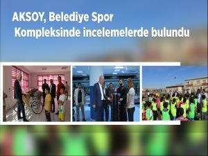 Aksoy, Belediye Spor Kompleksini inceledi