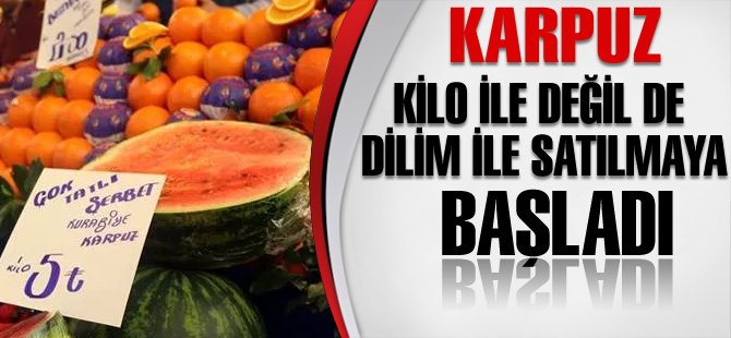 Karpuz, dilim ile satılmaya başladı