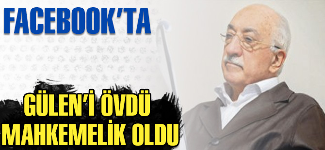 Gülen'i övdü mahkemelik oldu