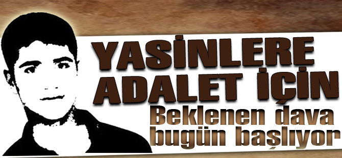 Yasinlere adalet için dava bugün başlıyor