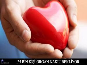 25 Bin kişi organ nakli bekliyor!