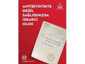 Antibiyotikte değil, sağlığınızda ısrarcı olun!