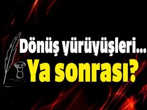 Dönüş yürüyüşleri... Ya sonrası?