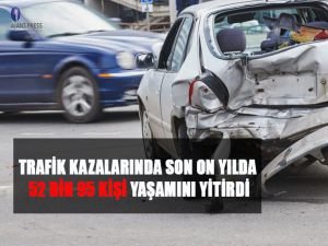 Trafik kazalarında son 10 yılda 52 bin 95 kişi hayatını kaybetti