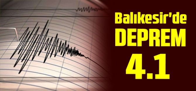 Balıkesir'de 4,1 büyüklüğünde deprem