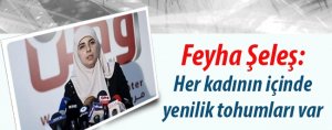 "Her kadının içinde yenilik tohumları var"