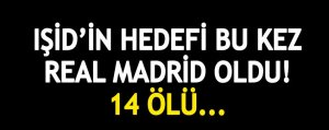 IŞİD'in hedefi Real Madrid: 14 Ölü