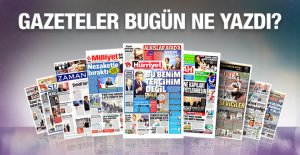 Gazeteler bugün ne yazdı?