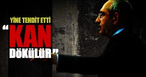 Yine tehdit etti "kan dökülür"