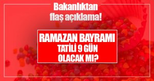 Bakandan 9 günlük Ramazan bayramı tatil açıklaması