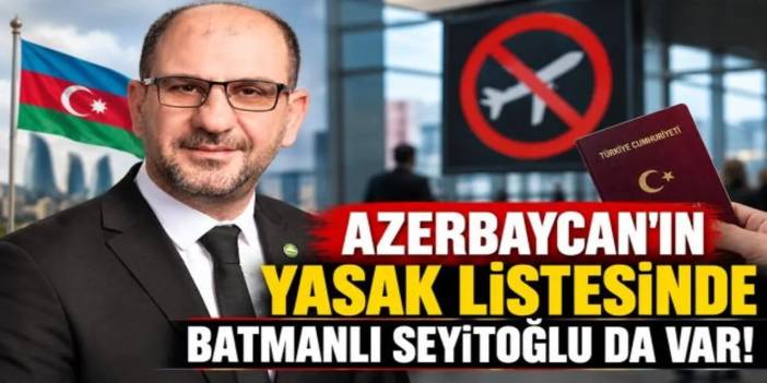 Batmanlı Siyasetçiye Azerbaycan’a Giriş Yasağı