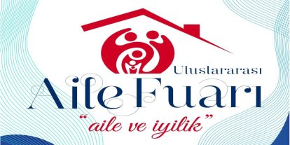 'Aile ve İyilik' temasıyla Uluslararası Aile Fuarı'nın program akışı belli oldu