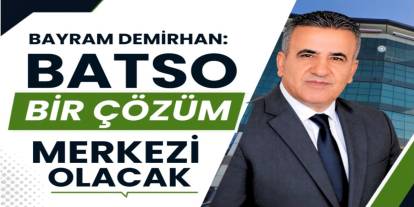 Bayram Demirhan: “BATSO Bir Çözüm Merkezi Olacak”